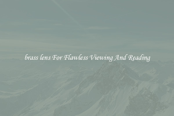brass lens For Flawless Viewing And Reading