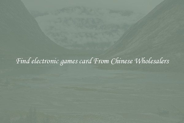 Find electronic games card From Chinese Wholesalers
