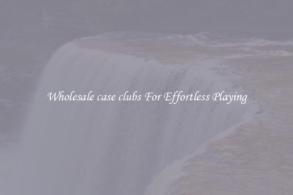 Wholesale case clubs For Effortless Playing