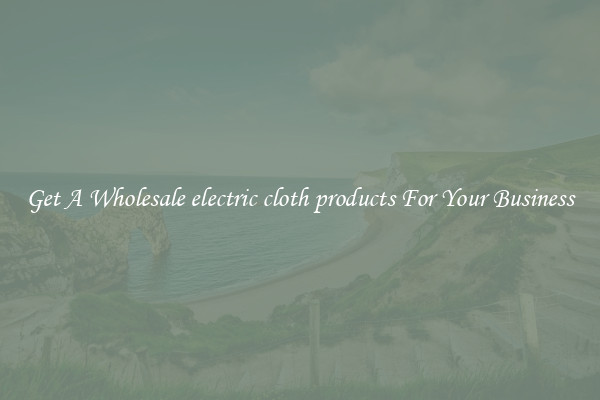 Get A Wholesale electric cloth products For Your Business