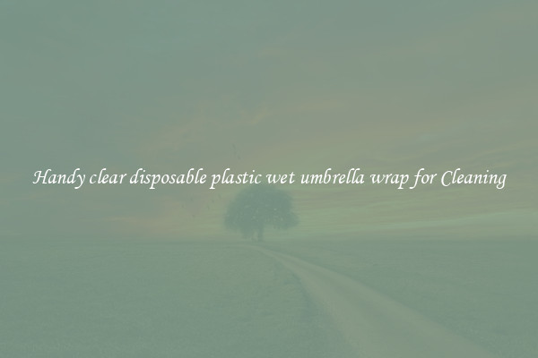 Handy clear disposable plastic wet umbrella wrap for Cleaning