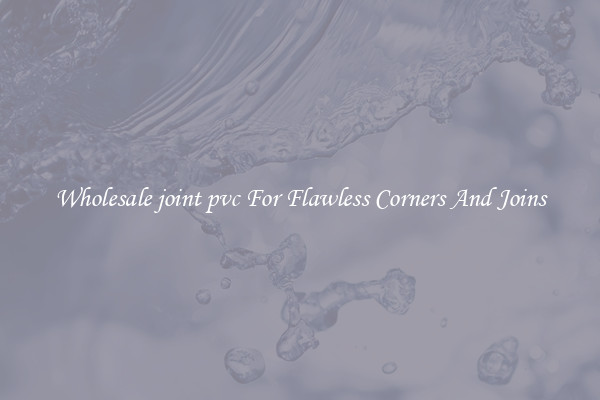 Wholesale joint pvc For Flawless Corners And Joins