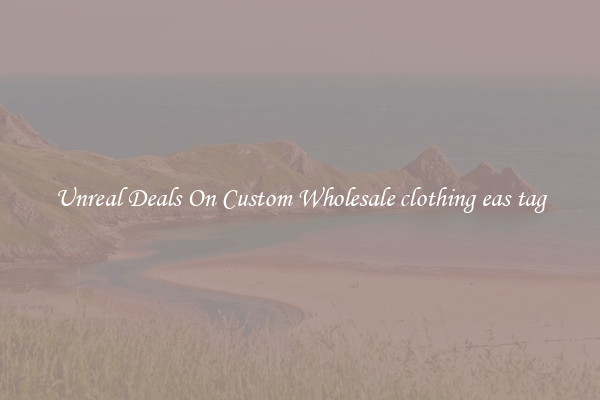 Unreal Deals On Custom Wholesale clothing eas tag