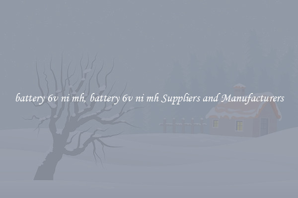 battery 6v ni mh, battery 6v ni mh Suppliers and Manufacturers
