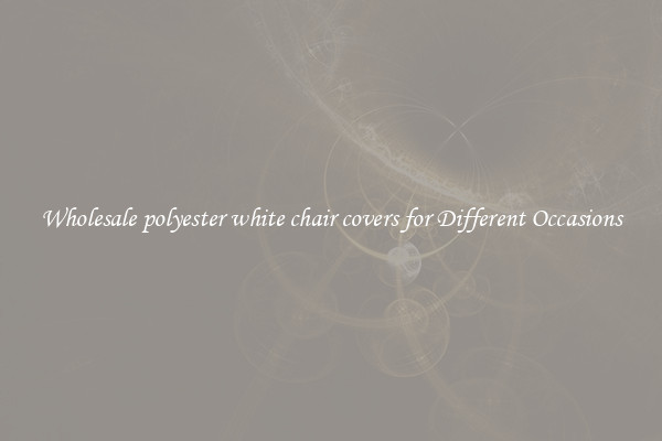 Wholesale polyester white chair covers for Different Occasions