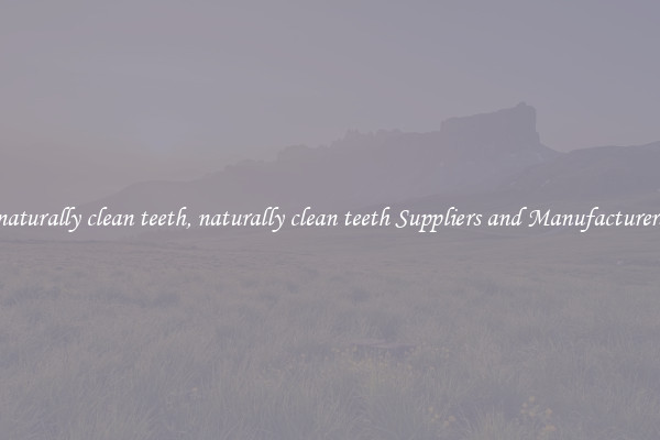 naturally clean teeth, naturally clean teeth Suppliers and Manufacturers