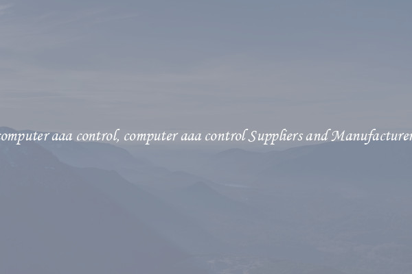 computer aaa control, computer aaa control Suppliers and Manufacturers