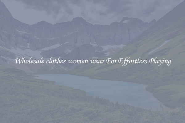 Wholesale clothes women wear For Effortless Playing