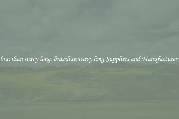 brazilian wavy long, brazilian wavy long Suppliers and Manufacturers