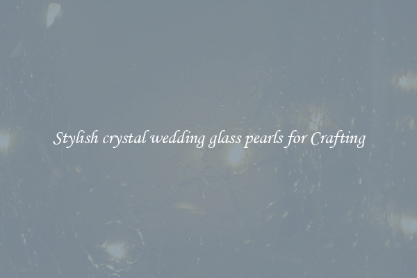 Stylish crystal wedding glass pearls for Crafting