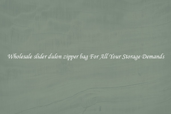 Wholesale slider dulon zipper bag For All Your Storage Demands
