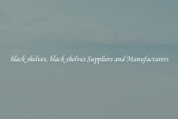 black shelves, black shelves Suppliers and Manufacturers