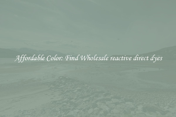 Affordable Color: Find Wholesale reactive direct dyes
