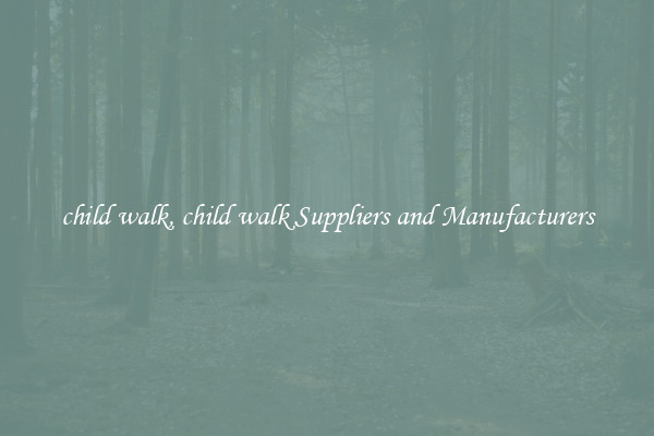 child walk, child walk Suppliers and Manufacturers