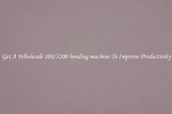 Get A Wholesale 100/3200 bending machine To Improve Productivity