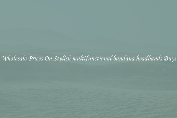 Wholesale Prices On Stylish multifunctional bandana headbands Buys