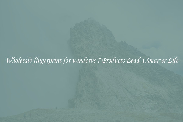 Wholesale fingerprint for windows 7 Products Lead a Smarter Life