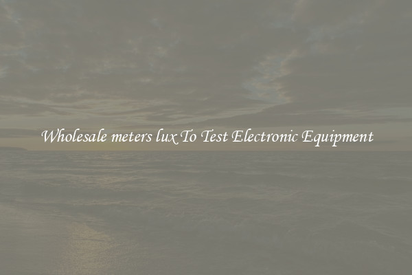 Wholesale meters lux To Test Electronic Equipment