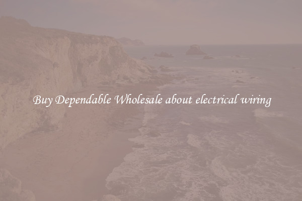 Buy Dependable Wholesale about electrical wiring