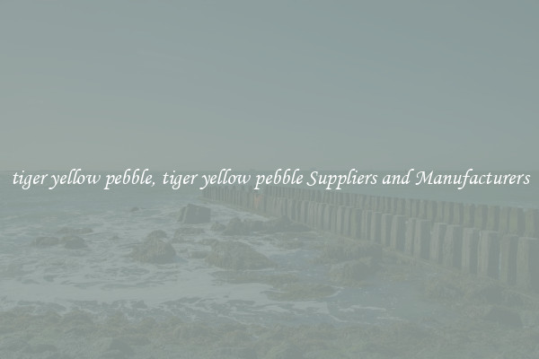 tiger yellow pebble, tiger yellow pebble Suppliers and Manufacturers