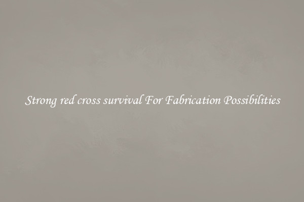 Strong red cross survival For Fabrication Possibilities