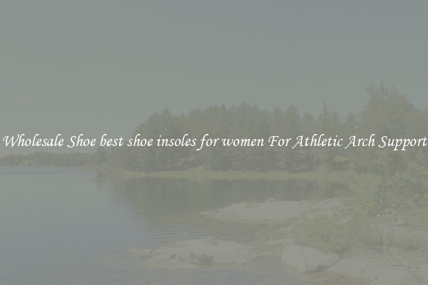Wholesale Shoe best shoe insoles for women For Athletic Arch Support