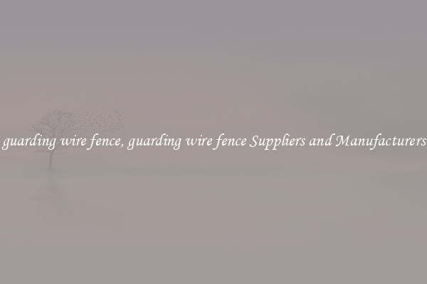 guarding wire fence, guarding wire fence Suppliers and Manufacturers