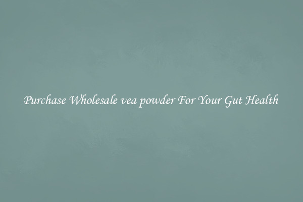 Purchase Wholesale vea powder For Your Gut Health 