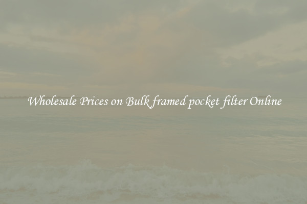 Wholesale Prices on Bulk framed pocket filter Online
