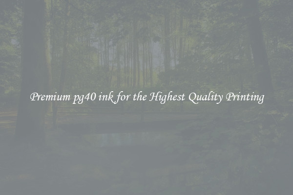 Premium pg40 ink for the Highest Quality Printing