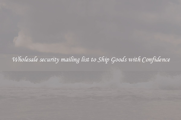 Wholesale security mailing list to Ship Goods with Confidence
