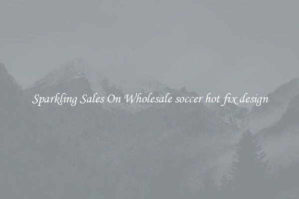 Sparkling Sales On Wholesale soccer hot fix design