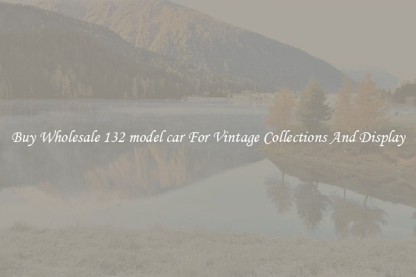 Buy Wholesale 132 model car For Vintage Collections And Display