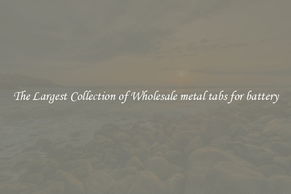 The Largest Collection of Wholesale metal tabs for battery