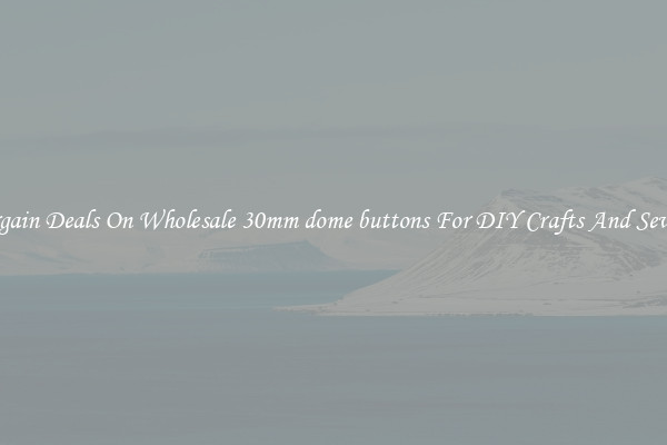 Bargain Deals On Wholesale 30mm dome buttons For DIY Crafts And Sewing