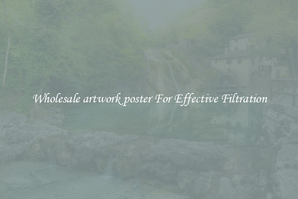 Wholesale artwork poster For Effective Filtration