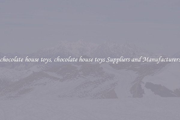chocolate house toys, chocolate house toys Suppliers and Manufacturers