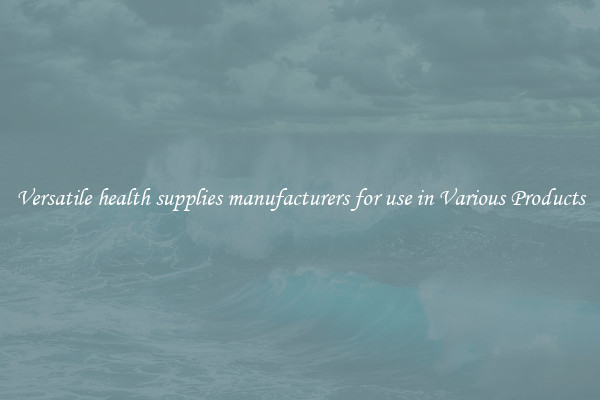 Versatile health supplies manufacturers for use in Various Products