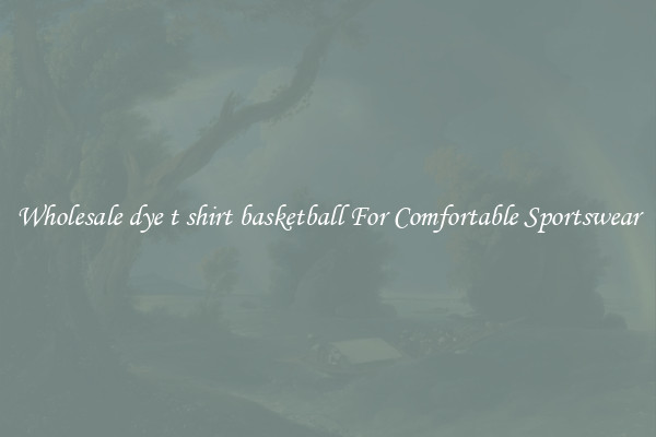 Wholesale dye t shirt basketball For Comfortable Sportswear