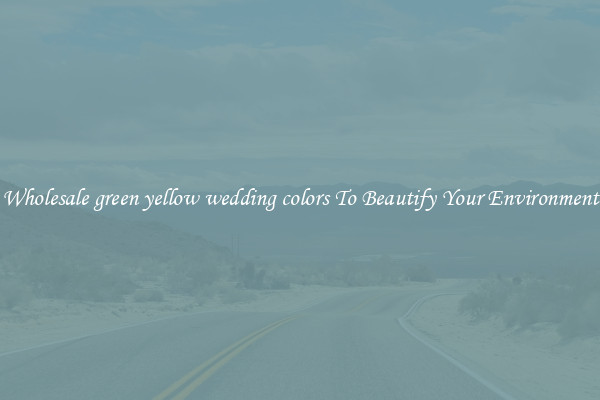 Wholesale green yellow wedding colors To Beautify Your Environment
