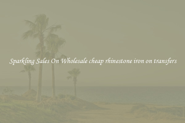 Sparkling Sales On Wholesale cheap rhinestone iron on transfers