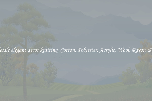 Wholesale elegant decor knitting, Cotton, Polyester, Acrylic, Wool, Rayon & More