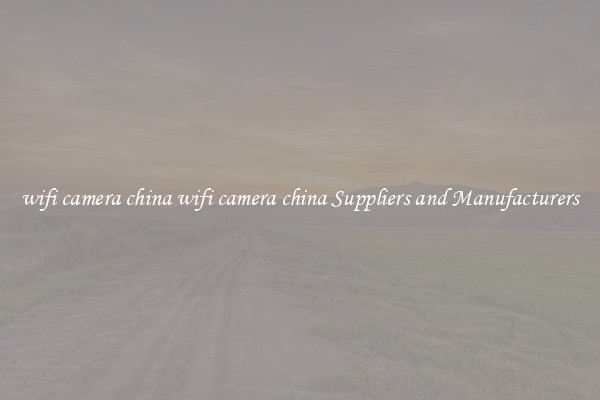 wifi camera china wifi camera china Suppliers and Manufacturers