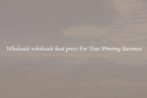 Wholesale wholesale heat press For Your Printing Business