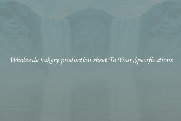 Wholesale bakery production sheet To Your Specifications