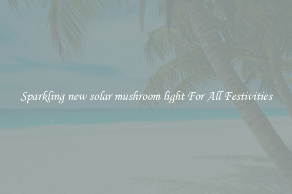 Sparkling new solar mushroom light For All Festivities