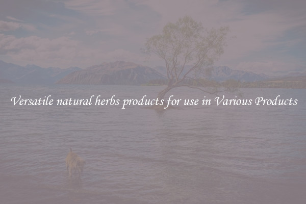 Versatile natural herbs products for use in Various Products