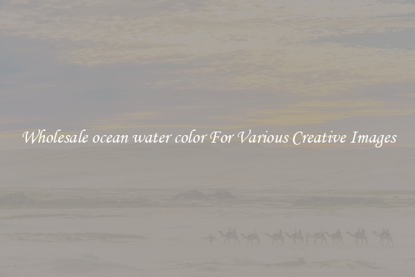 Wholesale ocean water color For Various Creative Images