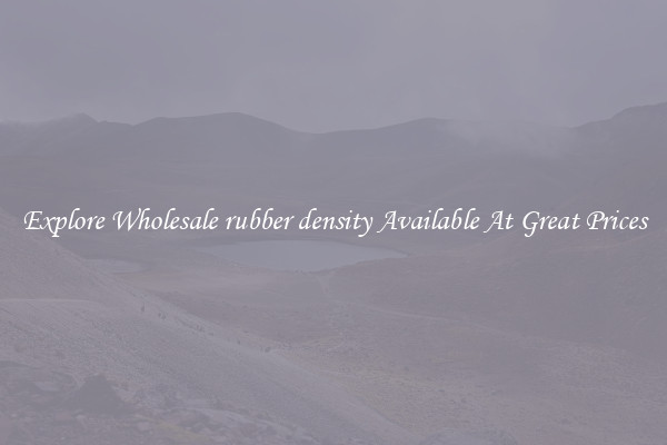 Explore Wholesale rubber density Available At Great Prices
