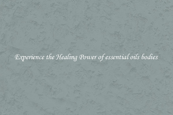 Experience the Healing Power of essential oils bodies 
